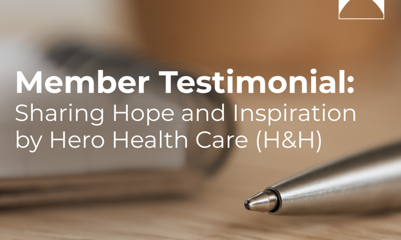Member Testimonial: Sharing Hope and Inspiration by Hero Health Care (H&H) Member Testimonial: Sharing Hope and Inspiration by Hero Health Care (H&H)